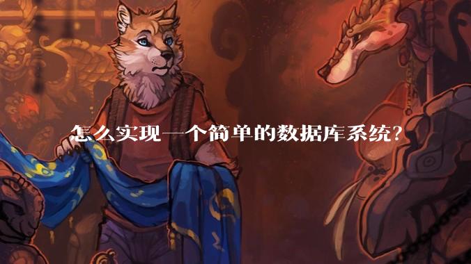 怎么实现一个简单的数据库系统？