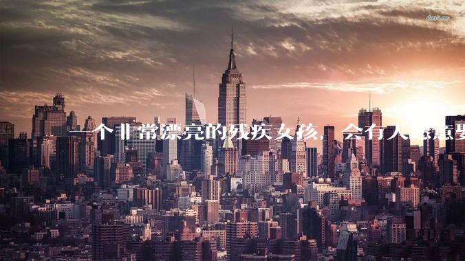 一个非常漂亮的残疾女孩，会有人愿意娶吗？