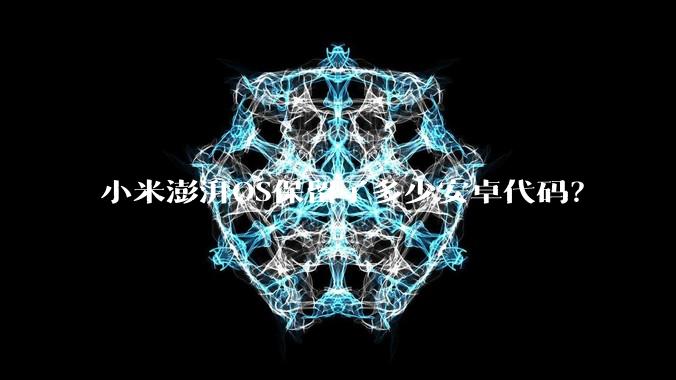小米澎湃OS保留了多少安卓代码？