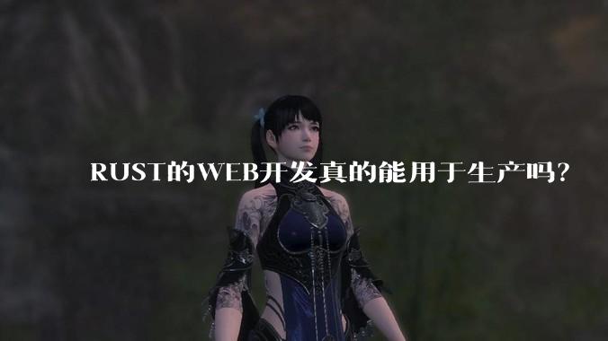 RUST的WEB开发真的能用于生产吗？