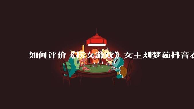 如何评价《捞女游戏》女主刘梦茹抖音衣服上的girls supporting girls(已删除)?