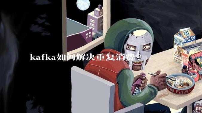 kafka如何解决重复消费?