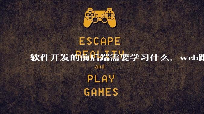 软件开发的前后端需要学习什么，web跟应用程序的关联是什么？