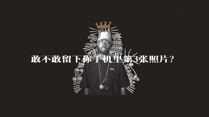 敢不敢留下你手机里第3张照片？