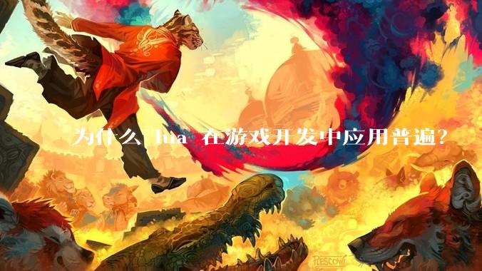 为什么 lua 在游戏开发中应用普遍？