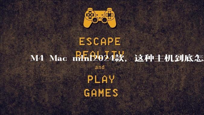 M4 Mac mini2024款，这种主机到底怎么样呀？