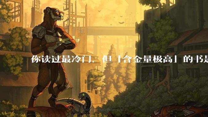 你读过最冷门，但「含金量极高」的书是什么？