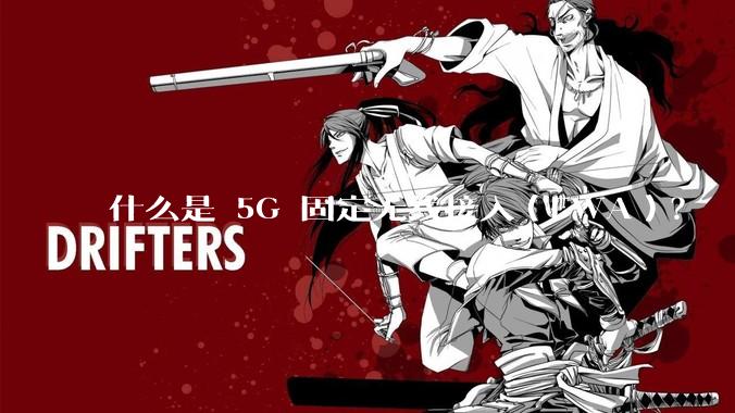 什么是 5G 固定无线接入（FWA）？
