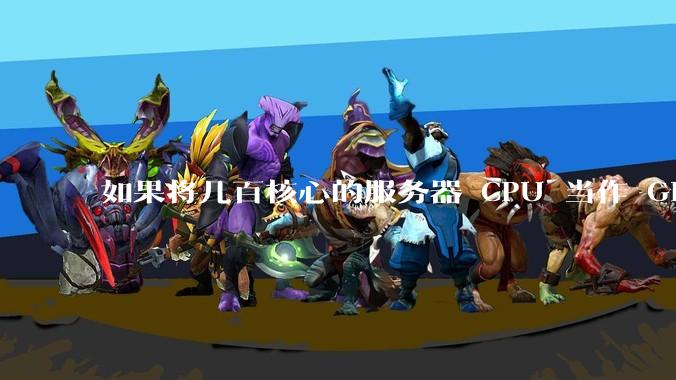 如果将几百核心的服务器 CPU 当作 GPU 使用，会发生什么？