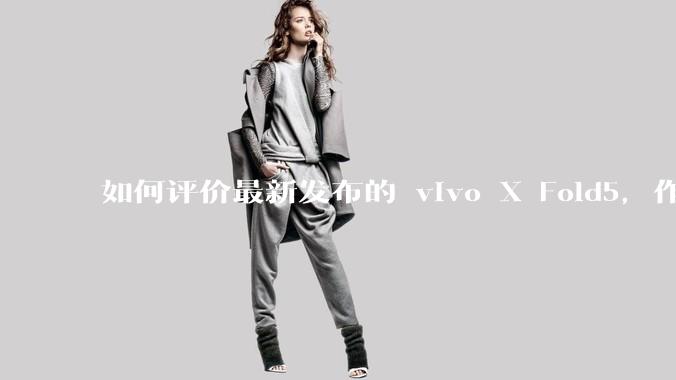 如何评价最新发布的 vivo X Fold5，作为首款「三防」折叠屏手机，都有哪些亮点值得关注？