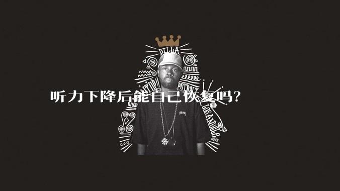 听力下降后能自己恢复吗？