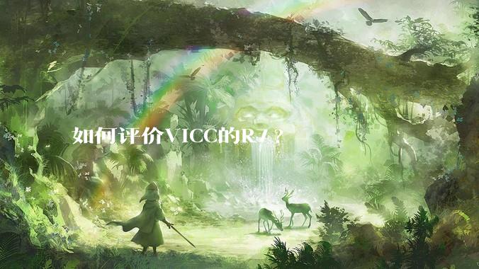 如何评价VICC的R7?