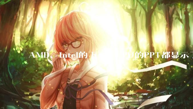 AMD、Intel的下一代CPU的PPT都显示了强劲的性能提升，是在吹牛吗？