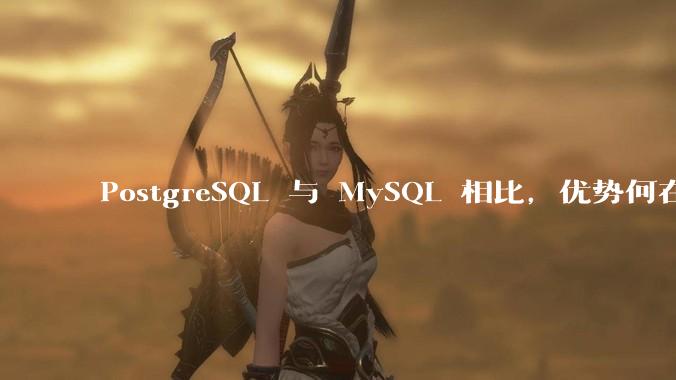 PostgreSQL 与 MySQL 相比，优势何在？