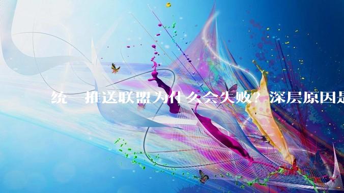 统一推送联盟为什么会失败？深层原因是什么？