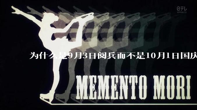 为什么是9月3日阅兵而不是10月1日国庆阅兵？