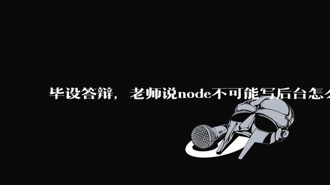 毕设答辩，老师说node不可能写后台怎么办?