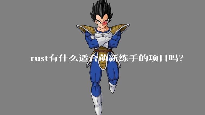 rust有什么适合萌新练手的项目吗？