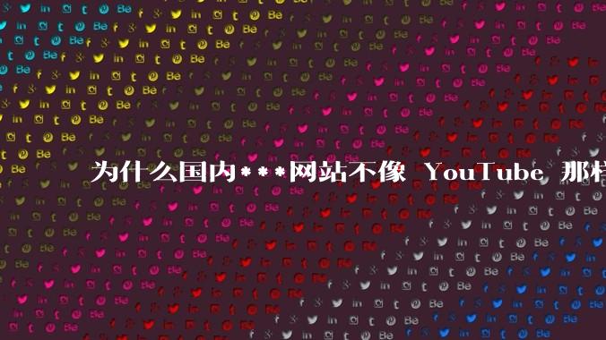 为什么国内***网站不像 YouTube 那样推荐旧***？