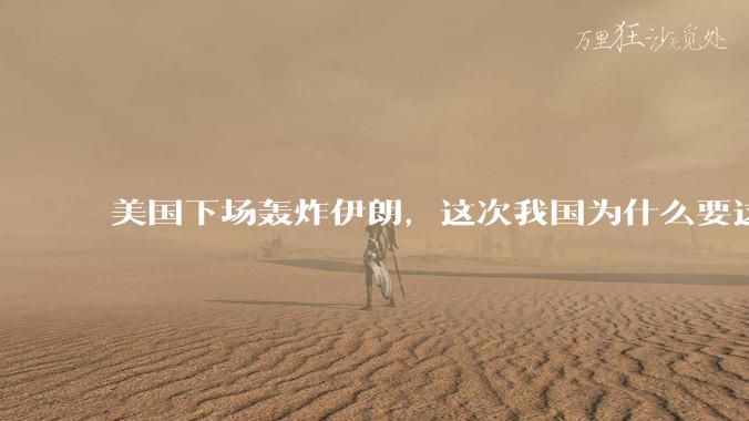 美国下场轰炸伊朗，这次我国为什么要这么直白的谴责美国？