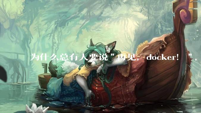 为什么总有人要说"再见，docker！"，那玩nas的为什么还离不开docker，比如绿联，飞牛？