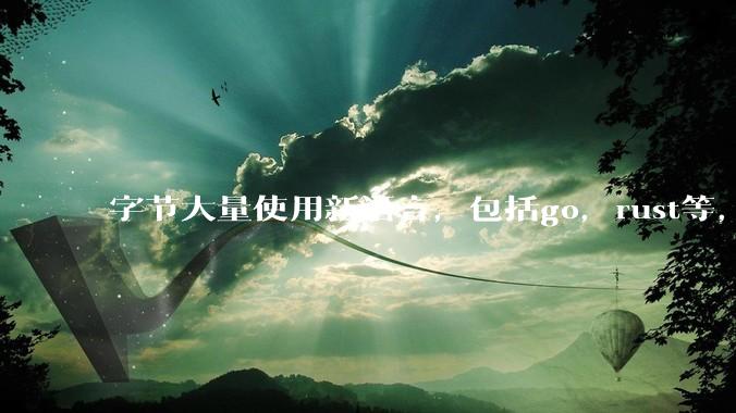字节大量使用新语言，包括go，rust等，为什么阿里一直都抱着j***a不松手？