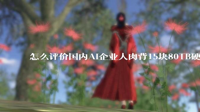 怎么评价国内AI企业人肉背15块80TB硬盘，飞去马来西亚用英伟达训练数据，以规避美国禁令?