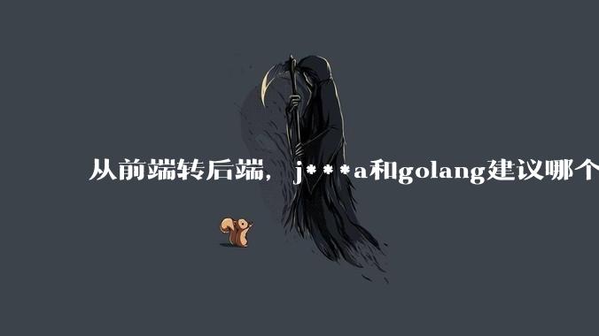 从前端转后端，j***a和golang建议哪个？