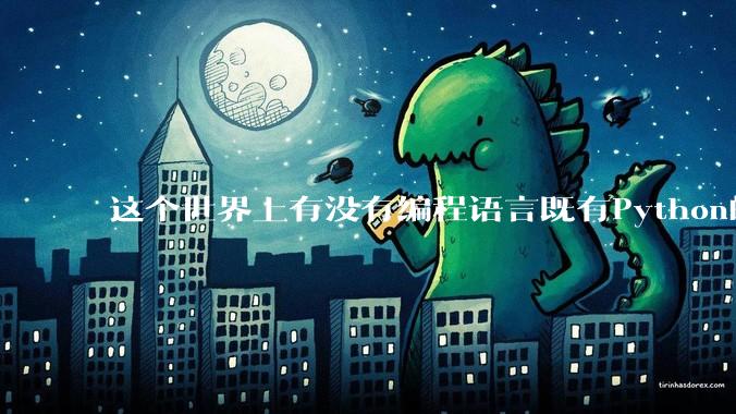 这个世界上有没有编程语言既有Python的开发效率，又有C/C++/Rust的性能？