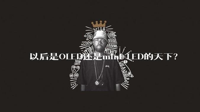 以后是OLED还是mini-LED的天下？