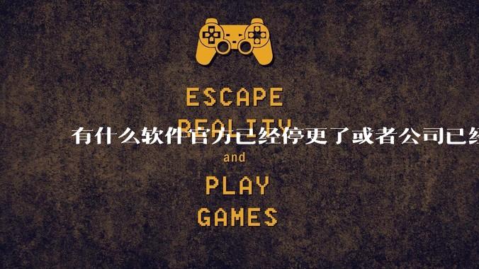 有什么软件官方已经停更了或者公司已经倒闭了，但是你还在用并且觉得很好用的？
