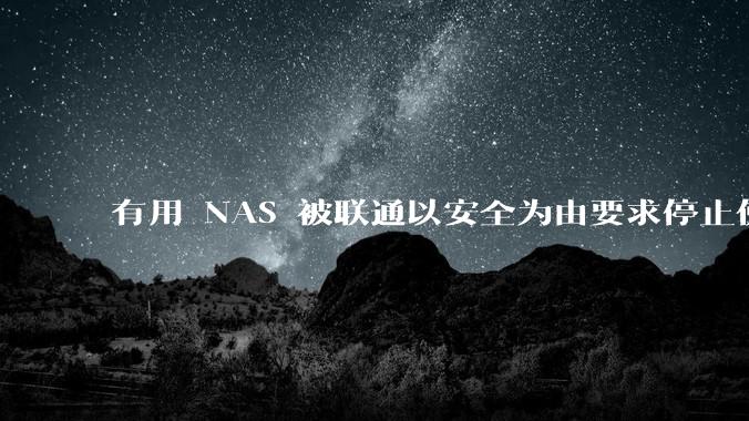 有用 NAS 被联通以安全为由要求停止使用的吗？