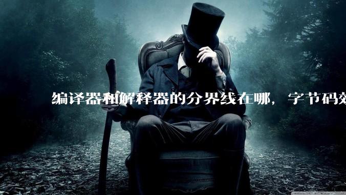 编译器和解释器的分界线在哪，字节码效率能否无限接近机器码？