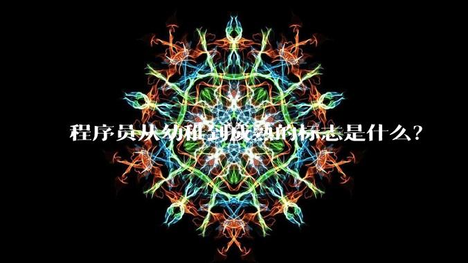 程序员从幼稚到成熟的标志是什么？