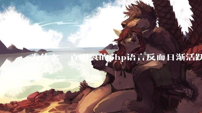 为什么一直唱衰的php语言反而日渐活跃？