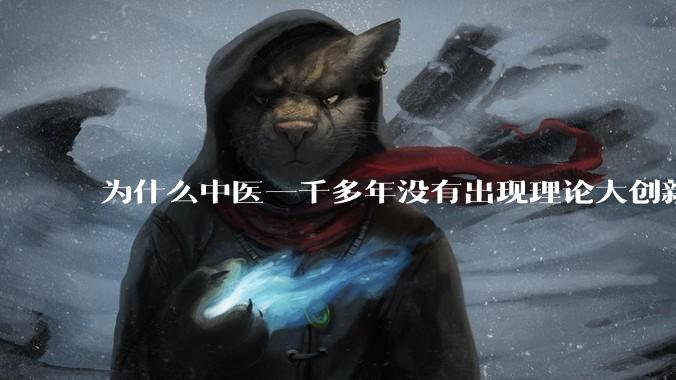 为什么中医一千多年没有出现理论大创新了？