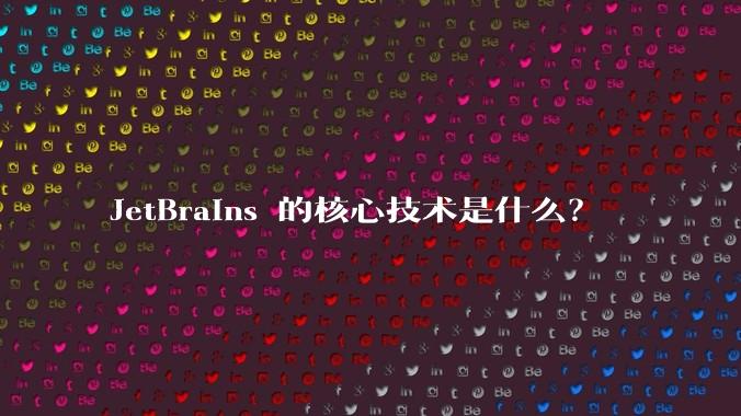 JetBrains 的核心技术是什么？