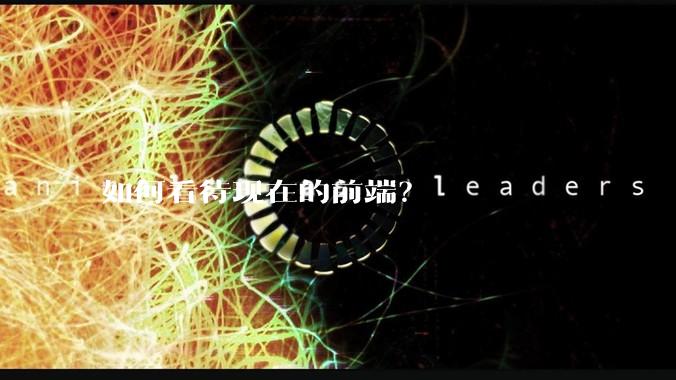 如何看待现在的前端？