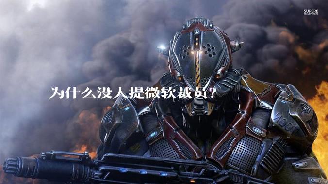 为什么没人提微软裁员？