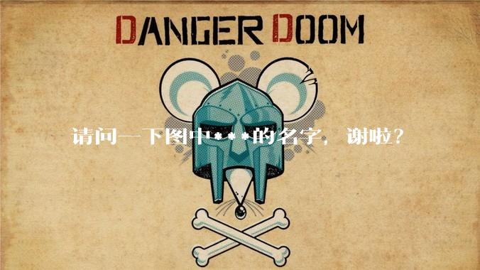 请问一下图中***的名字，谢啦？