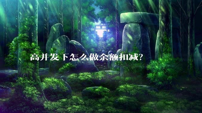 高并发下怎么做余额扣减？