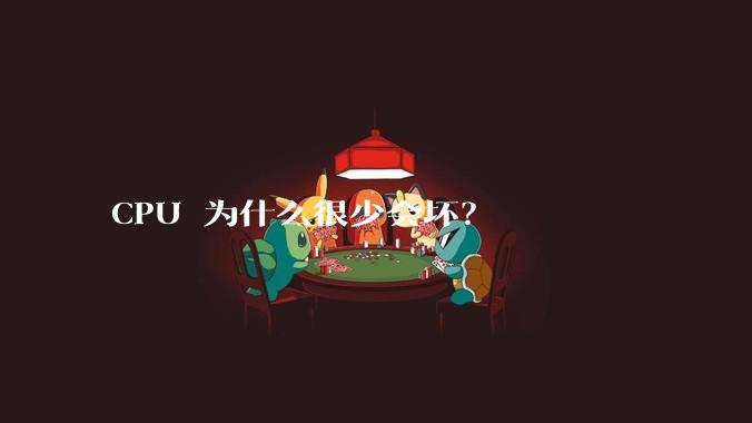 CPU 为什么很少会坏？