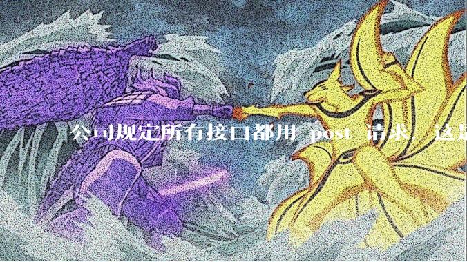 公司规定所有接口都用 post 请求，这是为什么？