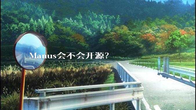 Manus会不会开源？