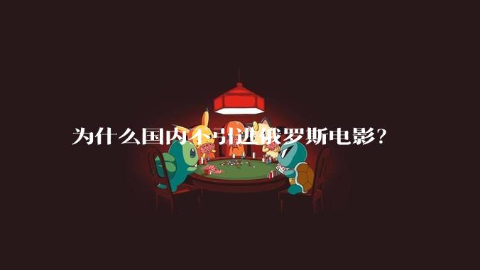 为什么国内不引进俄罗斯电影？