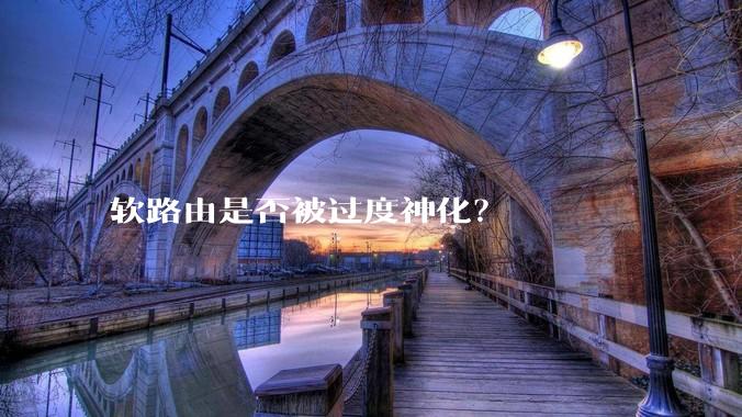 软路由是否被过度神化？