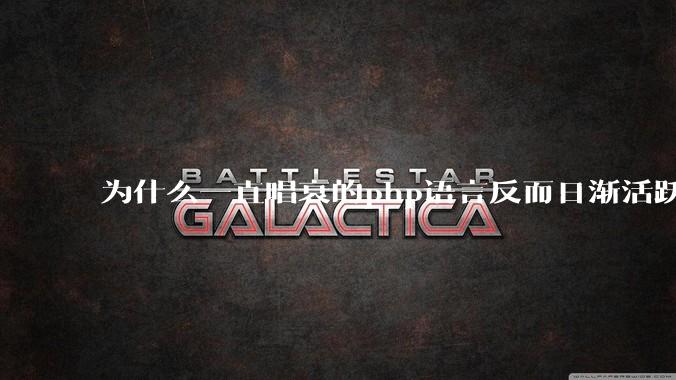 为什么一直唱衰的php语言反而日渐活跃？