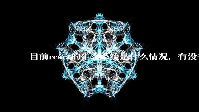 目前react的生态系统是什么情况，有没有比较公认的成熟的开发技术栈？