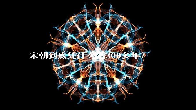 宋朝到底凭什么活300多年？