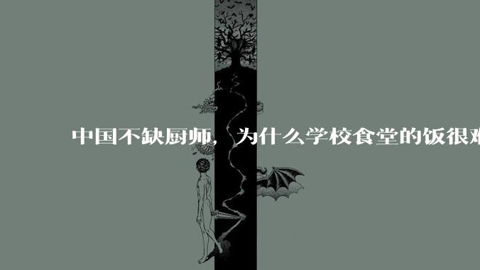中国不缺厨师，为什么学校食堂的饭很难吃？